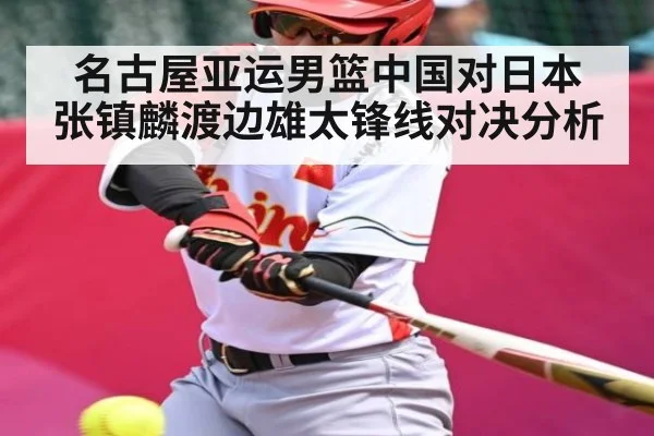 名古屋亚运男篮中国对日本 张镇麟渡边雄太锋线对决分析