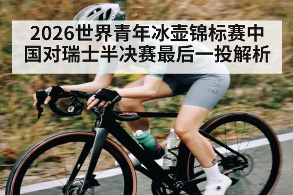 2026世界青年冰壶锦标赛中国对瑞士半决赛最后一投解析